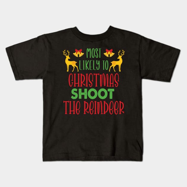 Most Likely To Christmas Shoot The Reindeer - Funny Christmas Deer Family Member Group Gift Kids T-Shirt by WassilArt